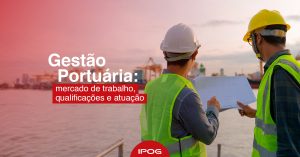 Conheça as oportunidades e qualificações necessárias para ter uma carreira promissora na área de Gestão Portuária.