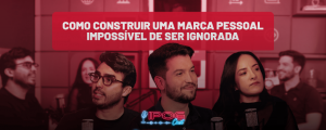 Marca pessoal impossível de ser ignorada: episódio do IPOG Cast sobre posicionamento, coerência e construção de autoridade profissional